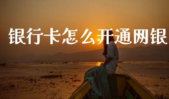 银行卡怎么开通网银_https://wap.yjjixie.cn_商业资讯_第1张