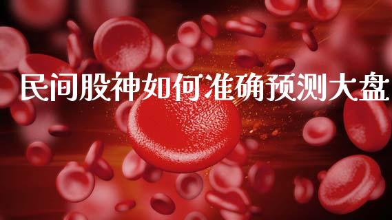 民间股神如何准确预测大盘_https://wap.yjjixie.cn_保险理财_第1张