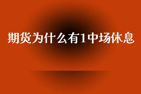 期货为什么有1中场休息_https://wap.yjjixie.cn_港股行情_第1张