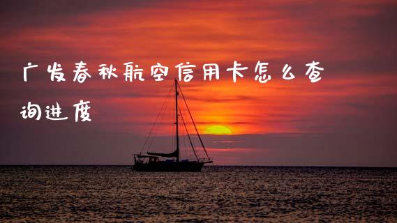 广发春秋航空信用卡怎么查询进度_https://wap.yjjixie.cn_商业资讯_第1张