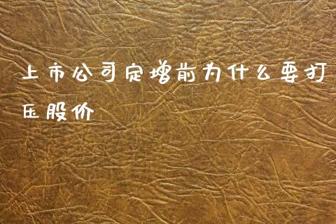 上市公司定增前为什么要打压股价_https://wap.yjjixie.cn_港股行情_第1张