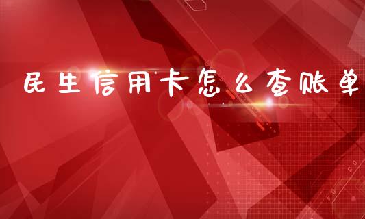 民生信用卡怎么查账单_https://wap.yjjixie.cn_港股行情_第1张