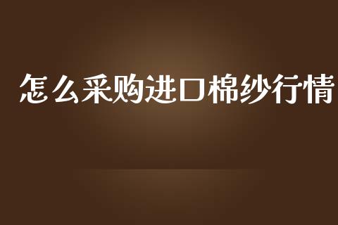 怎么采购进口棉纱行情_港股行情_第1张_商业资讯_保险理财_证券市场_港股行情 怎么采购进口棉纱行情_https://wap.yjjixie.cn_港股行情_第1张