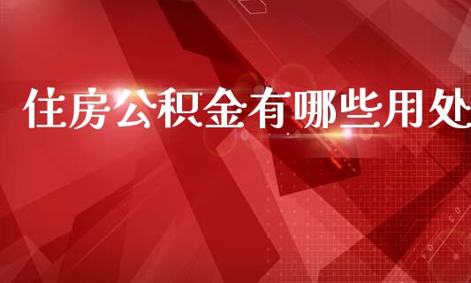 住房公积金有哪些用处_https://wap.yjjixie.cn_港股行情_第1张