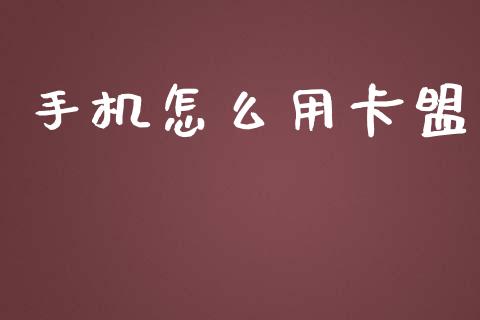 手机怎么用卡盟_https://wap.yjjixie.cn_证券市场_第1张