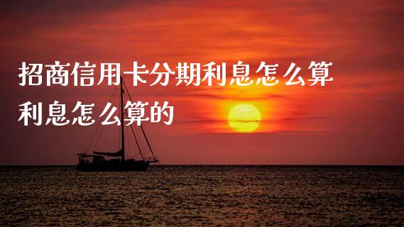 招商信用卡分期利息怎么算利息怎么算的_https://wap.yjjixie.cn_商业资讯_第1张