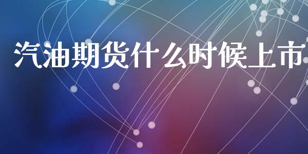 汽油期货什么时候上市_https://wap.yjjixie.cn_保险理财_第1张