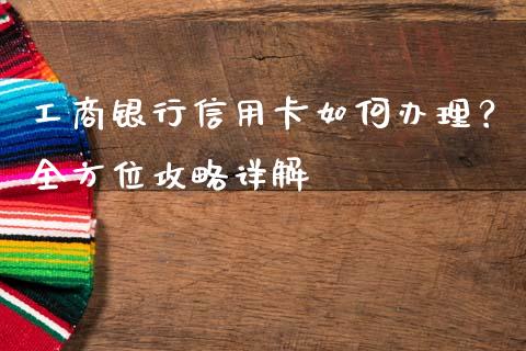 工商银行信用卡如何办理?全方位攻略详解_证券市场_第1张_商业资讯_保险理财_证券市场_港股行情 工商银行信用卡如何办理?全方位攻略详解_https://wap.yjjixie.cn_证券市场_第1张