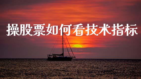 操股票如何看技术指标_https://wap.yjjixie.cn_港股行情_第1张