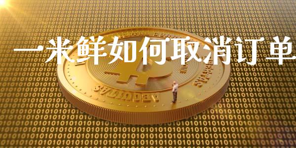 一米鲜如何取消订单_https://wap.yjjixie.cn_港股行情_第1张