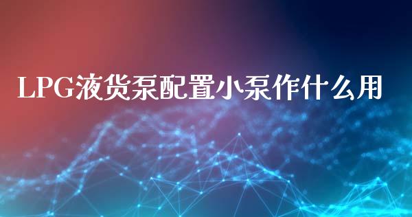 LPG液货泵配置小泵作什么用_https://wap.yjjixie.cn_港股行情_第1张