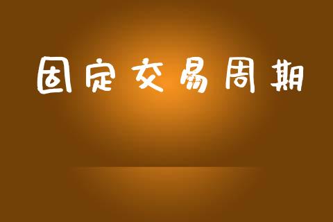 固定交易周期_https://wap.yjjixie.cn_商业资讯_第1张
