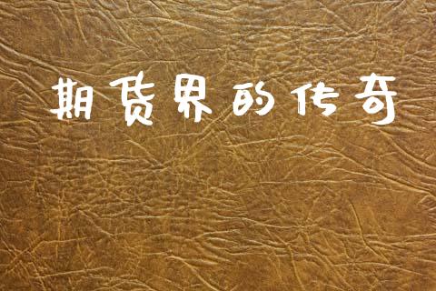 期货界的传奇_https://wap.yjjixie.cn_证券市场_第1张