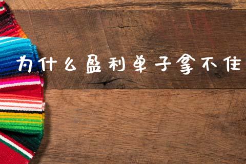 为什么盈利单子拿不住_https://wap.yjjixie.cn_保险理财_第1张