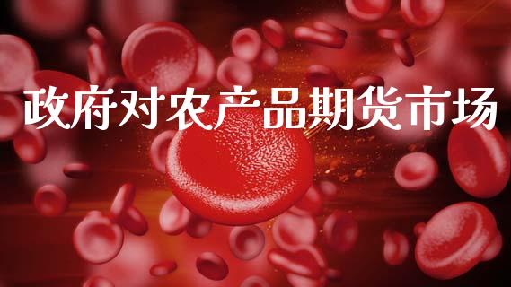 政府对农产品期货市场_https://wap.yjjixie.cn_证券市场_第1张