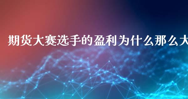 期货大赛选手的盈利为什么那么大_https://wap.yjjixie.cn_保险理财_第1张