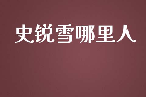 史锐雪哪里人_https://wap.yjjixie.cn_商业资讯_第1张