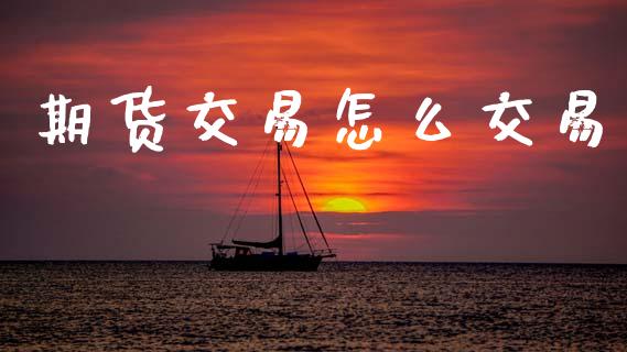 期货交易怎么交易_https://wap.yjjixie.cn_证券市场_第1张