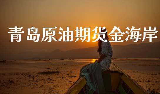 青岛原油期货金海岸_https://wap.yjjixie.cn_港股行情_第1张