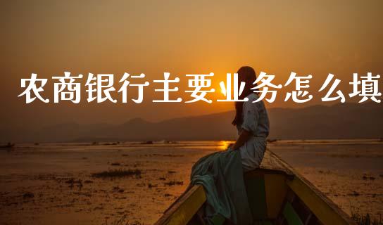 农商银行主要业务怎么填_https://wap.yjjixie.cn_商业资讯_第1张