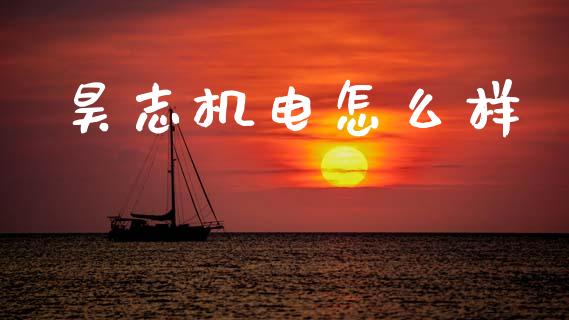 昊志机电怎么样_https://wap.yjjixie.cn_证券市场_第1张
