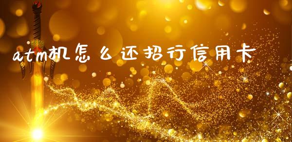 atm机怎么还招行信用卡_https://wap.yjjixie.cn_港股行情_第1张