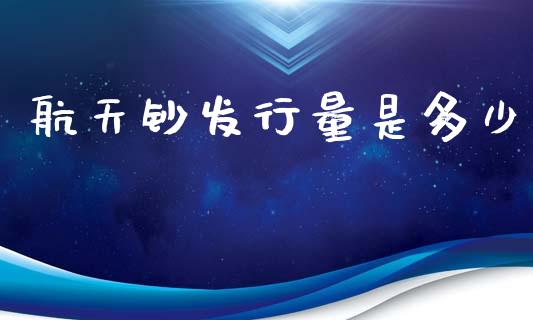 航天钞发行量是多少_https://wap.yjjixie.cn_证券市场_第1张