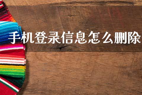 手机登录信息怎么删除_https://wap.yjjixie.cn_保险理财_第1张