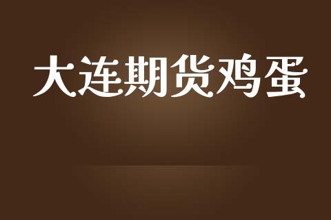 大连期货鸡蛋_https://wap.yjjixie.cn_保险理财_第1张