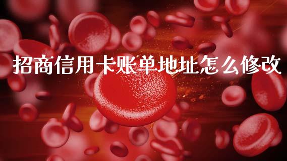 招商信用卡账单地址怎么修改_https://wap.yjjixie.cn_商业资讯_第1张