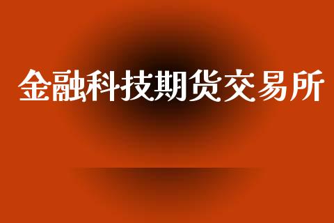 金融科技期货交易所_https://wap.yjjixie.cn_商业资讯_第1张