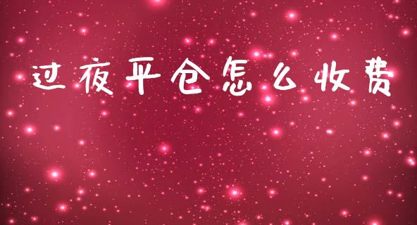 过夜平仓怎么收费_https://wap.yjjixie.cn_证券市场_第1张