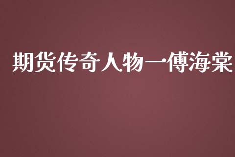 期货传奇人物一傅海棠_https://wap.yjjixie.cn_商业资讯_第1张