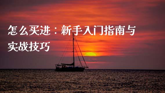 怎么买进：新手入门指南与实战技巧_https://wap.yjjixie.cn_证券市场_第1张