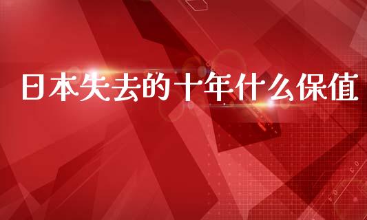 日本失去的十年什么保值_https://wap.yjjixie.cn_保险理财_第1张