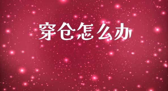穿仓怎么办_https://wap.yjjixie.cn_证券市场_第1张