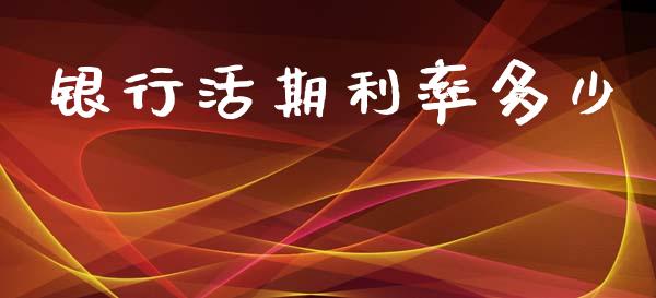 银行活期利率多少_https://wap.yjjixie.cn_商业资讯_第1张