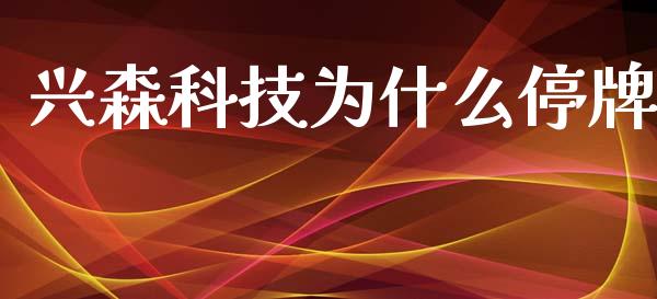 兴森科技为什么停牌_https://wap.yjjixie.cn_保险理财_第1张