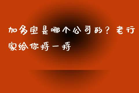 加多宝是哪个公司的？老行家给你捋一捋_https://wap.yjjixie.cn_保险理财_第1张