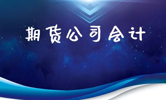 期货公司会计_https://wap.yjjixie.cn_港股行情_第1张