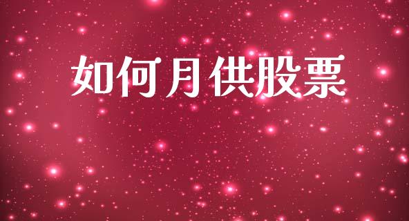 如何月供股票_https://wap.yjjixie.cn_港股行情_第1张