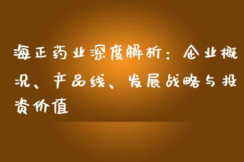 海正药业深度解析：企业概况、产品线、发展战略与投资价值_https://wap.yjjixie.cn_商业资讯_第1张