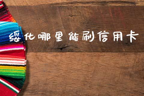 绥化哪里能刷信用卡_https://wap.yjjixie.cn_商业资讯_第1张
