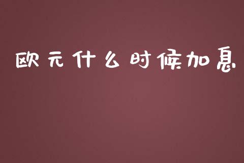 欧元什么时候加息_https://wap.yjjixie.cn_港股行情_第1张