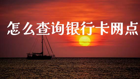 怎么查询银行卡网点_https://wap.yjjixie.cn_证券市场_第1张