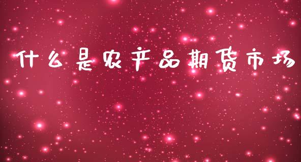 什么是农产品期货市场_https://wap.yjjixie.cn_保险理财_第1张