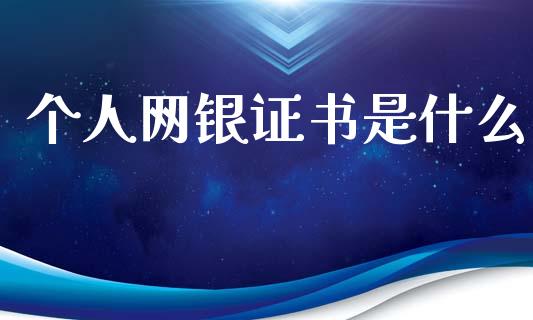 个人网银证书是什么_https://wap.yjjixie.cn_商业资讯_第1张