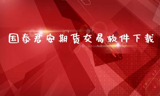 国泰君安期货交易软件下载_https://wap.yjjixie.cn_证券市场_第1张