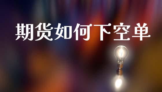期货如何下空单_https://wap.yjjixie.cn_港股行情_第1张
