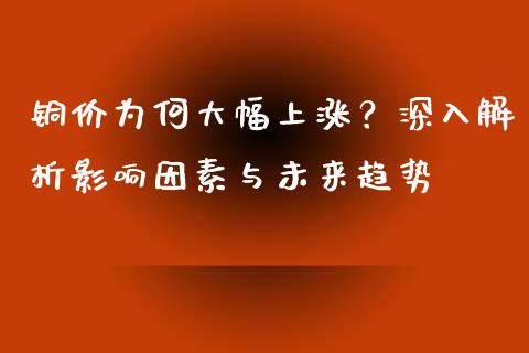 铜价为何大幅上涨？深入解析影响因素与未来趋势_https://wap.yjjixie.cn_保险理财_第1张